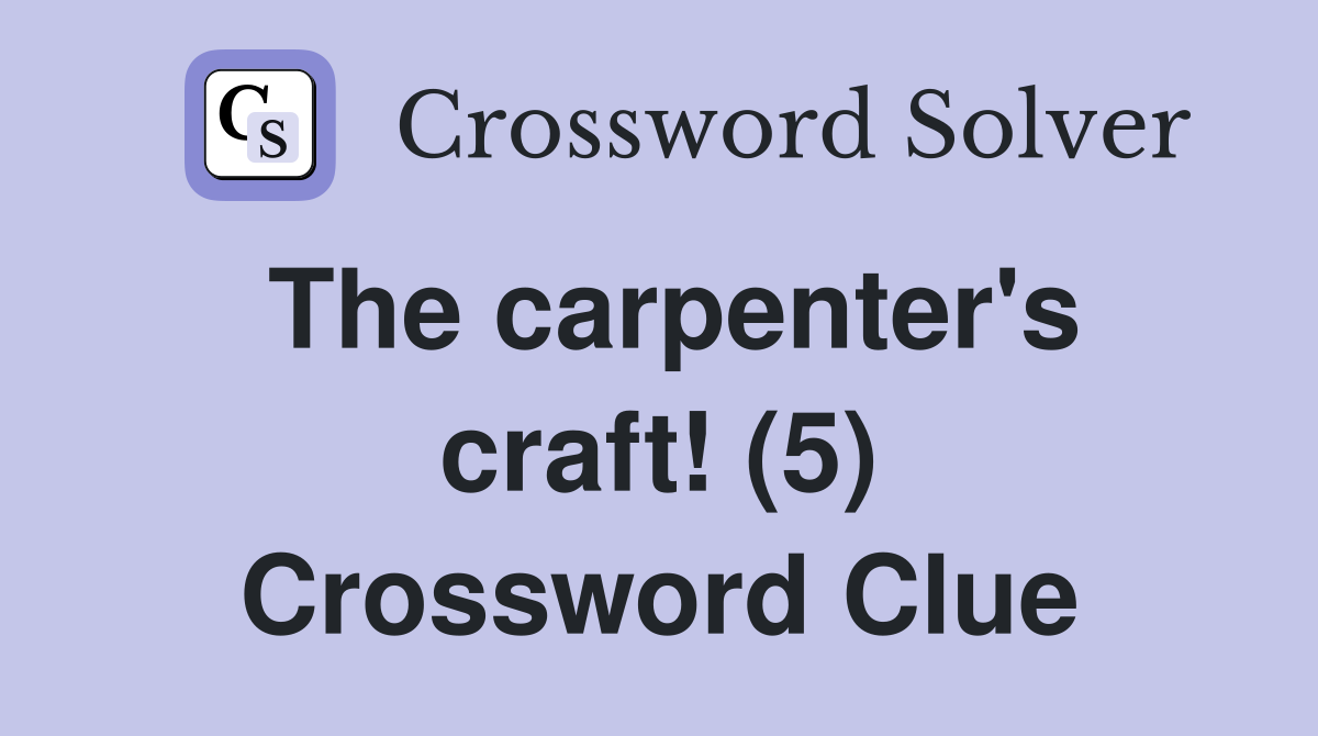 The carpenter's craft! (5) Crossword Clue Answers Crossword Solver